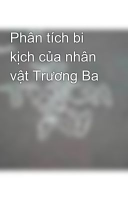 Phân tích bi kịch của nhân vật Trương Ba