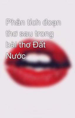 Phân tích đoạn thơ sau trong bài thơ Đất Nước