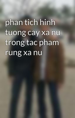 phan tich hinh tuong cay xa nu trong tac pham rung xa nu