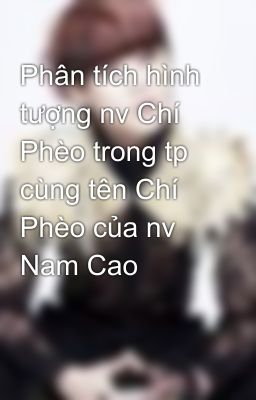 Phân tích hình tượng nv Chí Phèo trong tp cùng tên Chí Phèo của nv Nam Cao