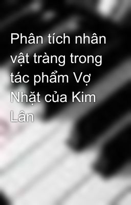 Phân tích nhân vật tràng trong tác phẩm Vợ Nhặt của Kim Lân