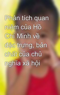 Phân tích quan niệm của Hồ Chí Minh về đặc trưng, bản chất của chủ nghĩa xã hội