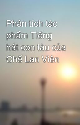 Phân tích tác phẩm Tiếng hát con tàu của Chế Lan Viên