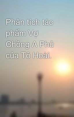 Phân tích tác phẩm Vợ Chồng A Phủ của Tô Hoài.