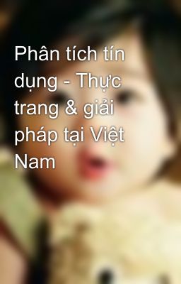 Phân tích tín dụng - Thực trang & giải pháp tại Việt Nam