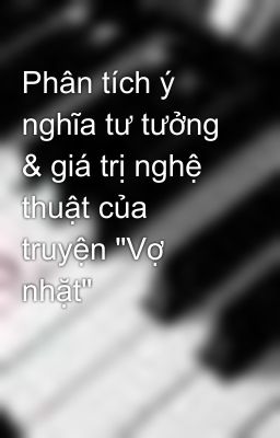 Phân tích ý nghĩa tư tưởng & giá trị nghệ thuật của truyện 