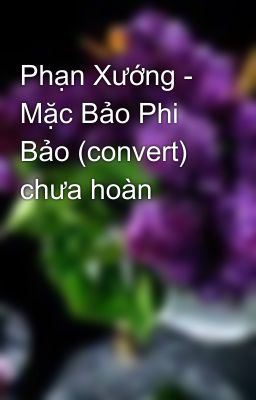 Phạn Xướng - Mặc Bảo Phi Bảo (convert) chưa hoàn