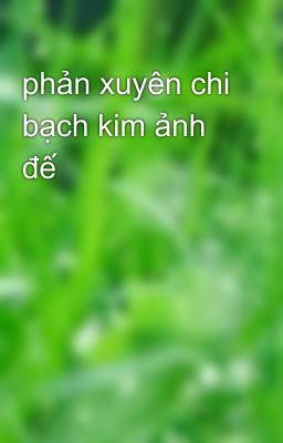 phản xuyên chi bạch kim ảnh đế