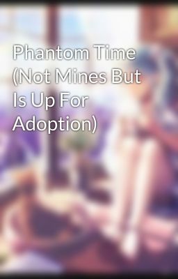 Phantom Time (Not Mines But Is Up For Adoption)