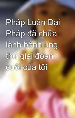 Pháp Luân Đại Pháp đã chữa lành bệnh ung thư giai đoạn cuối của tôi