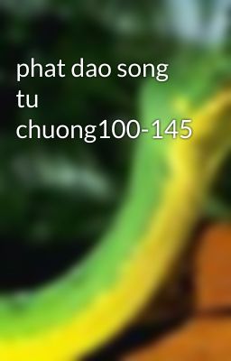 phat dao song tu chuong100-145