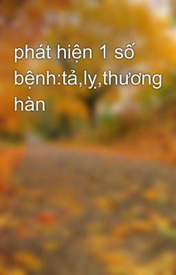 phát hiện 1 số bệnh:tả,lỵ,thương hàn