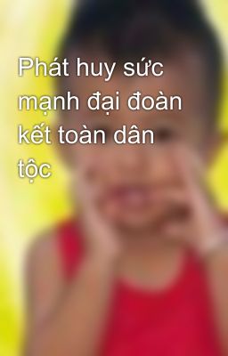 Phát huy sức mạnh đại đoàn kết toàn dân tộc