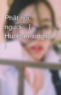 Phật nói, ngươi... [ HunHan-longfic ] 