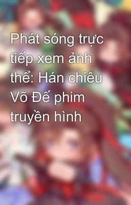 Phát sóng trực tiếp xem ảnh thể: Hán chiêu Võ Đế phim truyền hình