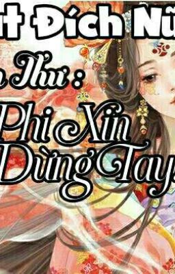 Phế Vật Đích Nữ Đại Tiểu Thư : Vương Phi Xin Hãy Dừng Tay! 