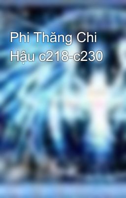 Phi Thăng Chi Hậu c218-c230