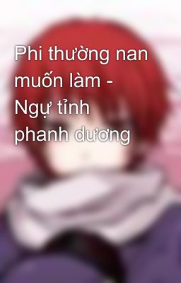 Phi thường nan muốn làm - Ngự tỉnh phanh dương