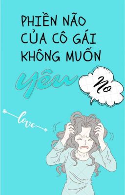 Phiền não của cô gái không muốn yêu