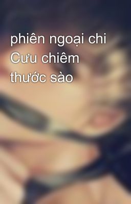 phiên ngoại chi Cưu chiêm thước sào