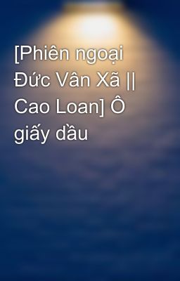 [Phiên ngoại Đức Vân Xã || Cao Loan] Ô giấy dầu