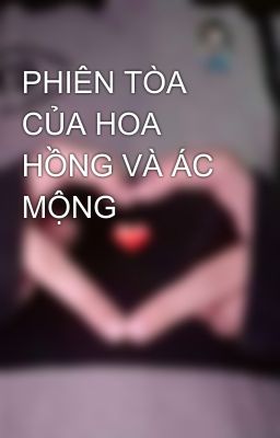 PHIÊN TÒA CỦA HOA HỒNG VÀ ÁC MỘNG 