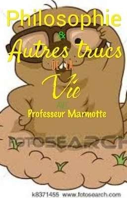 Philosophie & Autres trucs de la Vie avec Professeur Marmotte