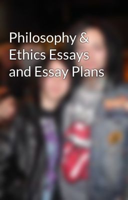 Philosophy & Ethics Essays and Essay Plans