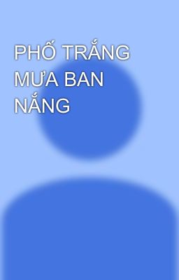 PHỐ TRẮNG MƯA BAN NẮNG