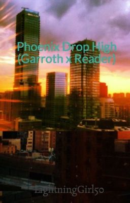 Phoenix Drop High Book 1: The Beginning of a New (Garroth x Reader)