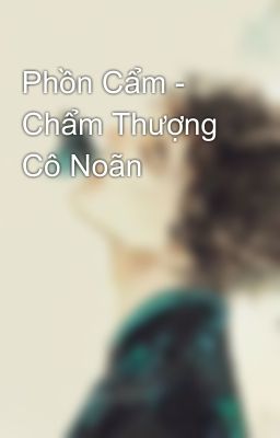 Phồn Cẩm - Chẩm Thượng Cô Noãn