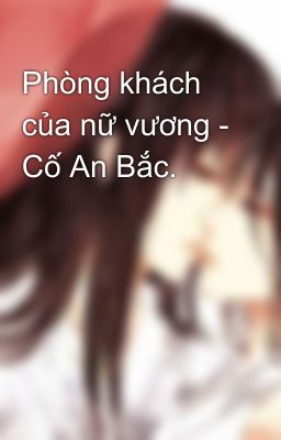 Phòng khách của nữ vương - Cố An Bắc.