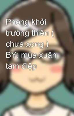 Phong khởi trường thiên ( chưa xong ) BY: mùa xuân tam điệp