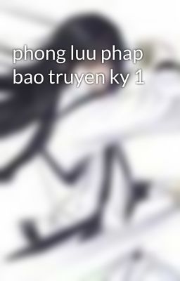 phong luu phap bao truyen ky 1