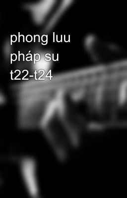 phong luu pháp su t22-t24