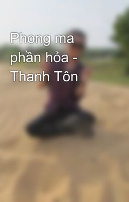 Phong ma phần hỏa - Thanh Tôn