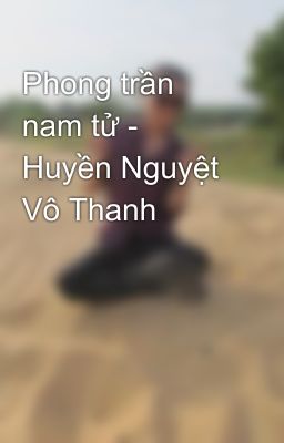 Phong trần nam tử - Huyền Nguyệt Vô Thanh