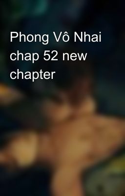 Phong Vô Nhai chap 52 new chapter