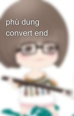 phù dung convert end