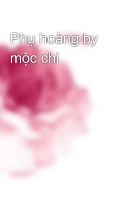 Phụ hoàng by mộc chi