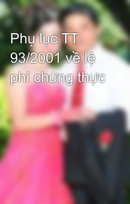 Phụ lục TT 93/2001 về lệ phí chứng thực