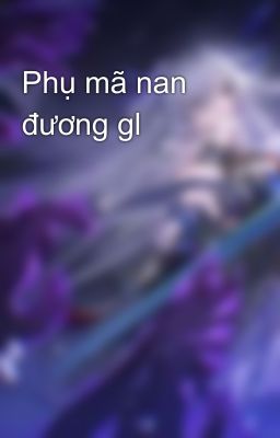 Phụ mã nan đương gl