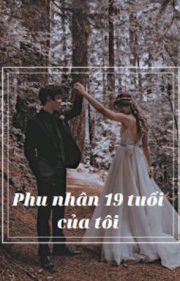 Phu nhân 19 tuổi của tôi (P1)