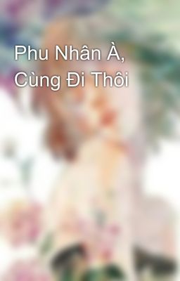 Phu Nhân À, Cùng Đi Thôi