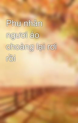 Phu nhân ngươi áo choàng lại rơi rồi