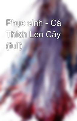 Phục sinh - Cá Thích Leo Cây (full)