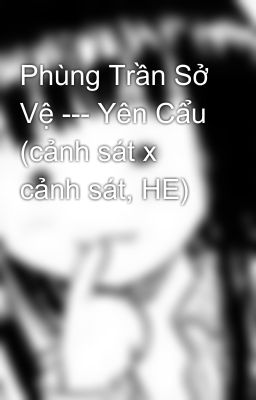 Phùng Trần Sở Vệ --- Yên Cẩu (cảnh sát x cảnh sát, HE)