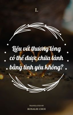 [Phương Hoa] Liệu vết thương lòng có thể được chữa lành bằng tình yêu không?