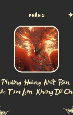 Phượng Hoàng Niết Bàn Hắc Liên Tâm Không Dễ Chọc