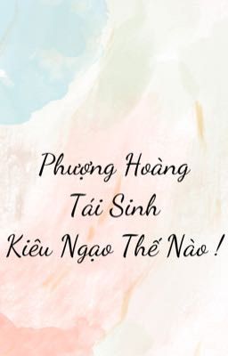 Phượng Hoàng Tái Sinh Kiêu Ngạo Thế Nào